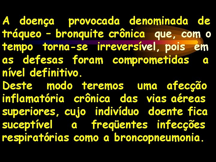 A doença provocada denominada de tráqueo – bronquite crônica que, com o tempo torna-se