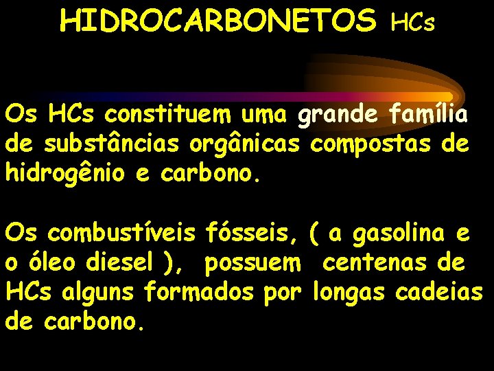 HIDROCARBONETOS HCs Os HCs constituem uma grande família de substâncias orgânicas compostas de hidrogênio