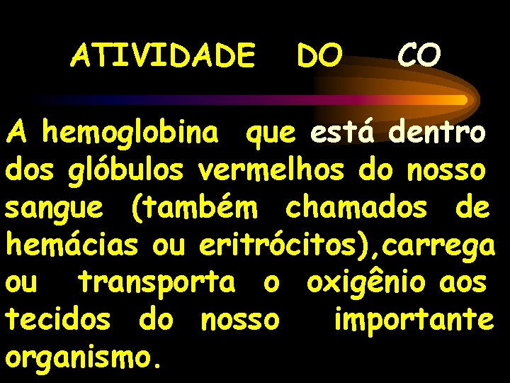 ATIVIDADE DO CO A hemoglobina que está dentro dos glóbulos vermelhos do nosso sangue