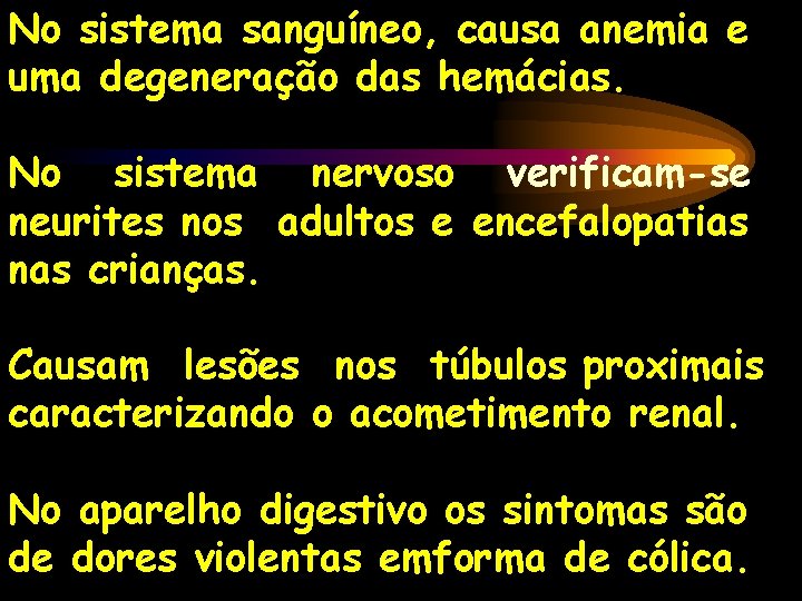 No sistema sanguíneo, causa anemia e uma degeneração das hemácias. No sistema nervoso verificam-se