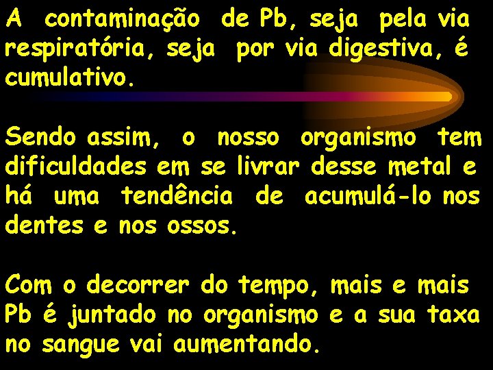 A contaminação de Pb, seja pela via respiratória, seja por via digestiva, é cumulativo.