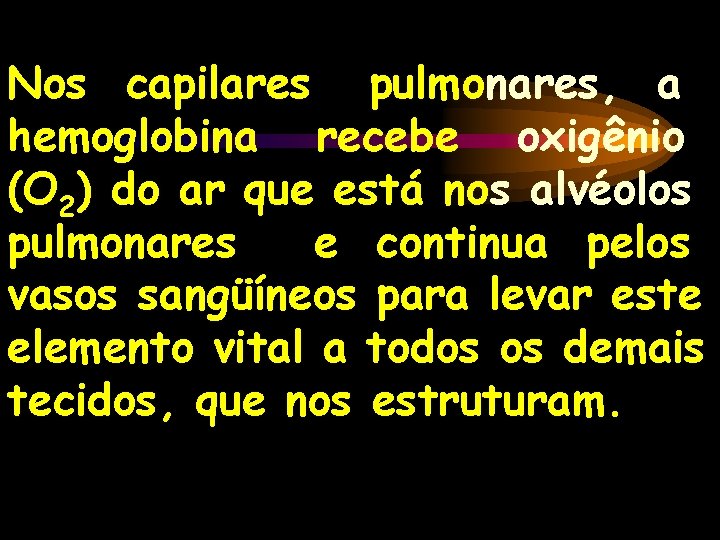 Nos capilares pulmonares, a hemoglobina recebe oxigênio (O 2) do ar que está nos