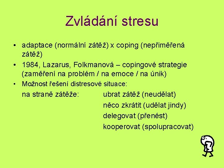Zvládání stresu • adaptace (normální zátěž) x coping (nepřiměřená zátěž) • 1984, Lazarus, Folkmanová