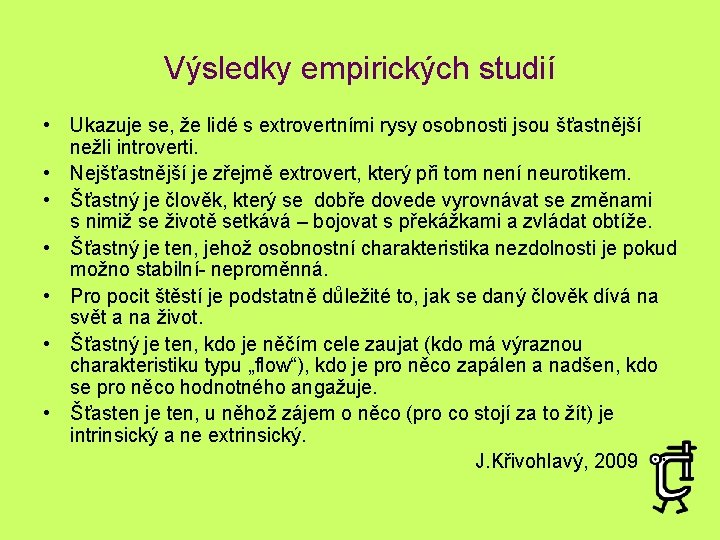 Výsledky empirických studií • Ukazuje se, že lidé s extrovertními rysy osobnosti jsou šťastnější