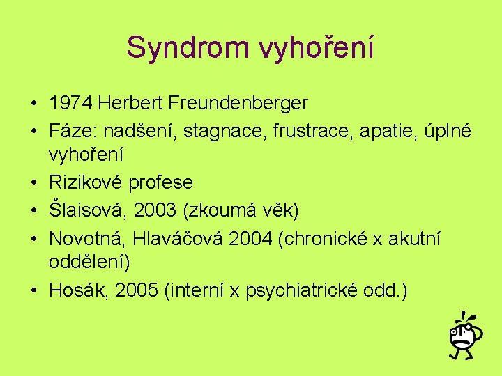 Syndrom vyhoření • 1974 Herbert Freundenberger • Fáze: nadšení, stagnace, frustrace, apatie, úplné vyhoření