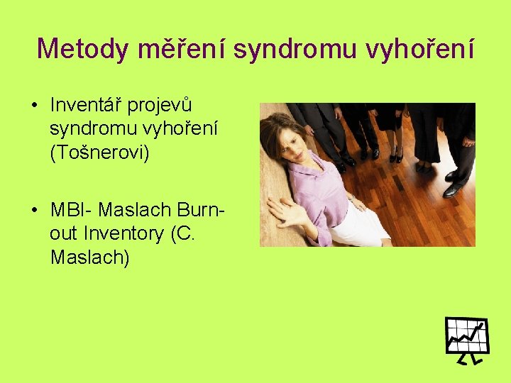 Metody měření syndromu vyhoření • Inventář projevů syndromu vyhoření (Tošnerovi) • MBI- Maslach Burnout