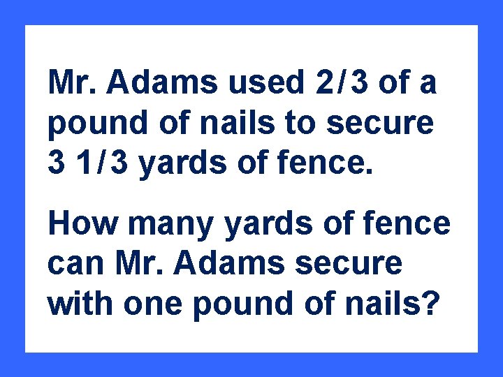 Mr. Adams used 2 / 3 of a pound of nails to secure 3
