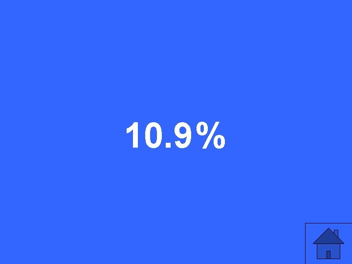 10. 9 % 