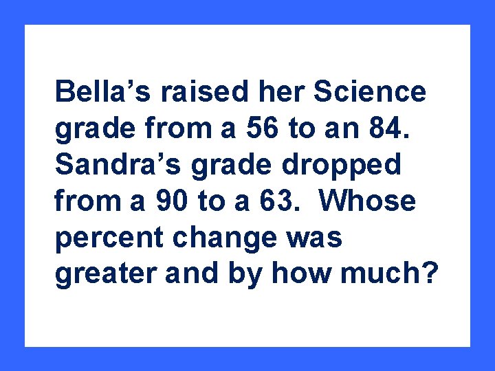 Bella’s raised her Science grade from a 56 to an 84. Sandra’s grade dropped