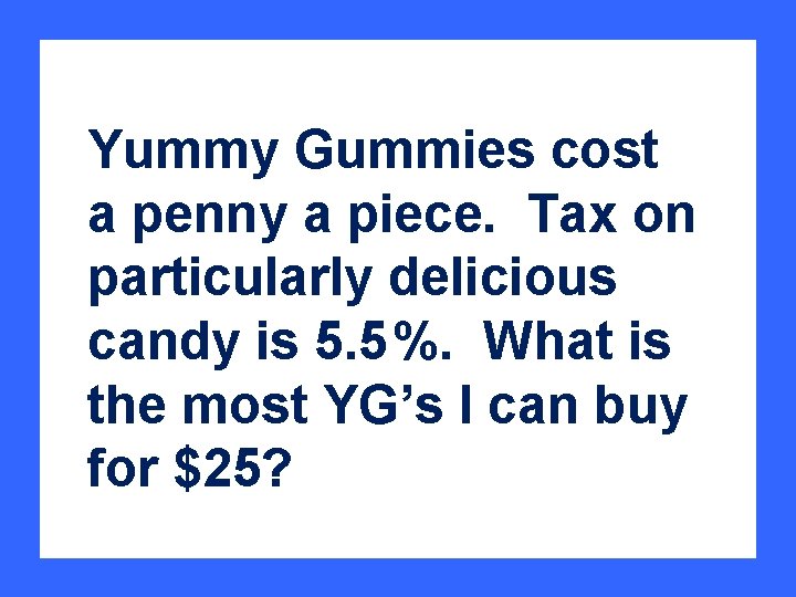 Yummy Gummies cost a penny a piece. Tax on particularly delicious candy is 5.