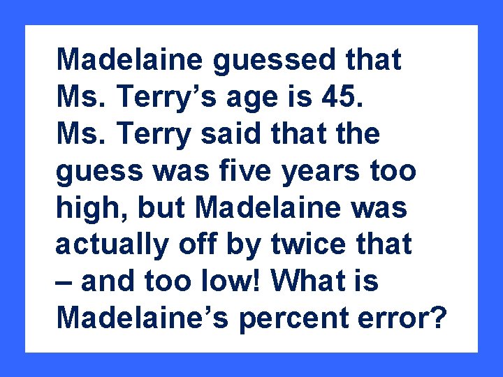 Madelaine guessed that Ms. Terry’s age is 45. Ms. Terry said that the guess