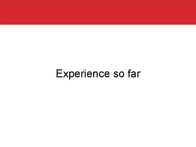 Experience so far 