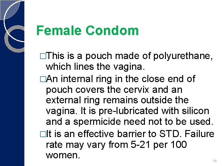 Female Condom �This is a pouch made of polyurethane, which lines the vagina. �An