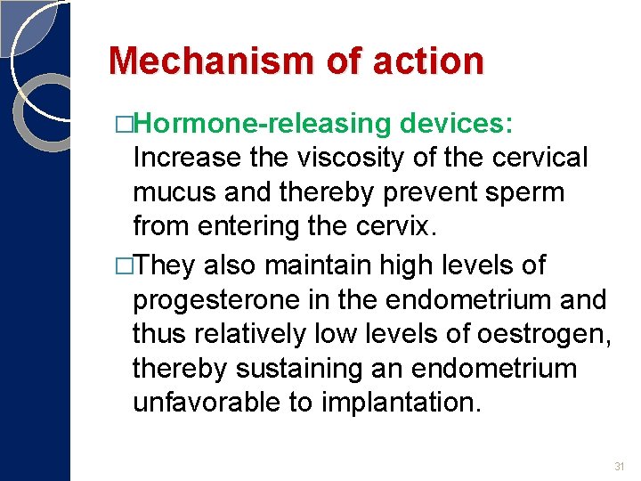 Mechanism of action �Hormone-releasing devices: Increase the viscosity of the cervical mucus and thereby