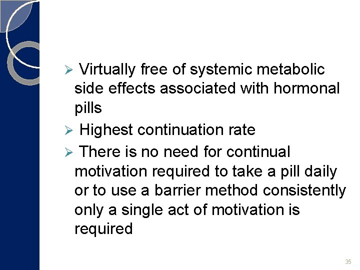 Virtually free of systemic metabolic side effects associated with hormonal pills Ø Highest continuation