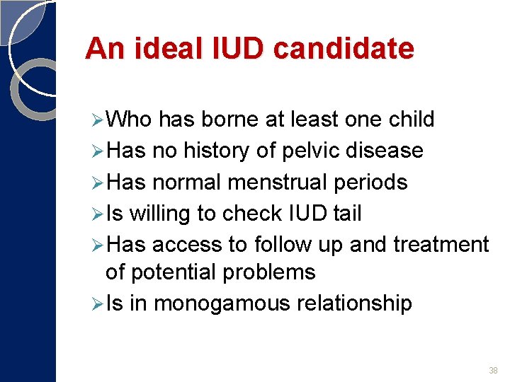 An ideal IUD candidate Ø Who has borne at least one child Ø Has