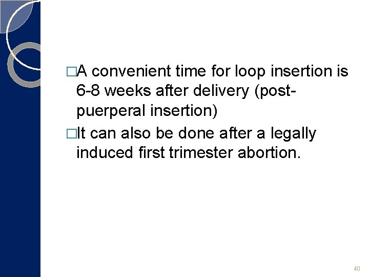 �A convenient time for loop insertion is 6 -8 weeks after delivery (postpuerperal insertion)