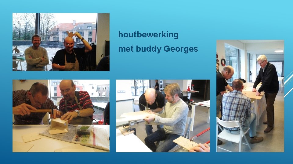 houtbewerking met buddy Georges 