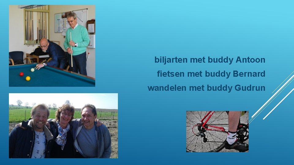 biljarten met buddy Antoon fietsen met buddy Bernard wandelen met buddy Gudrun 