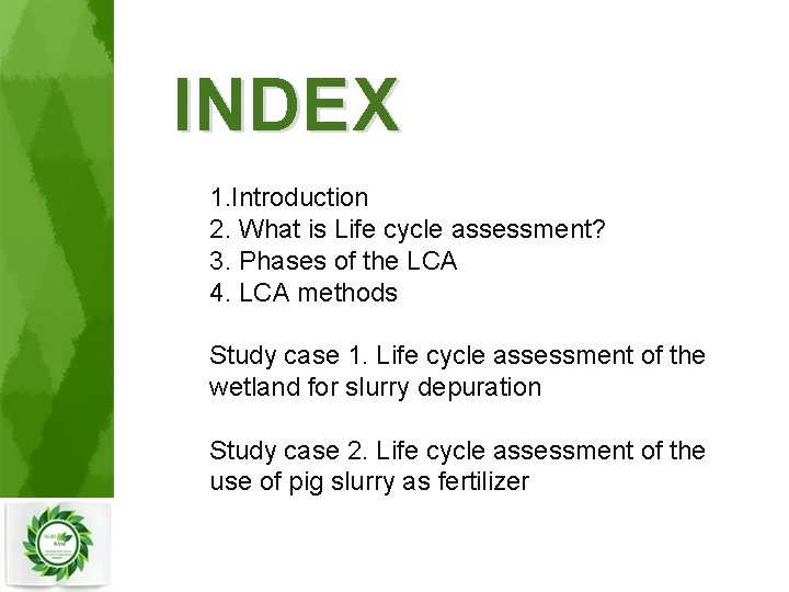 INDEX 1. Introduction 2. What is Life cycle assessment? 3. Phases of the LCA