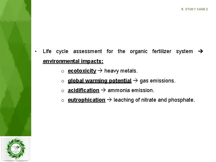 5. STUDY CASE 2 • Life cycle assessment for the organic fertilizer system environmental