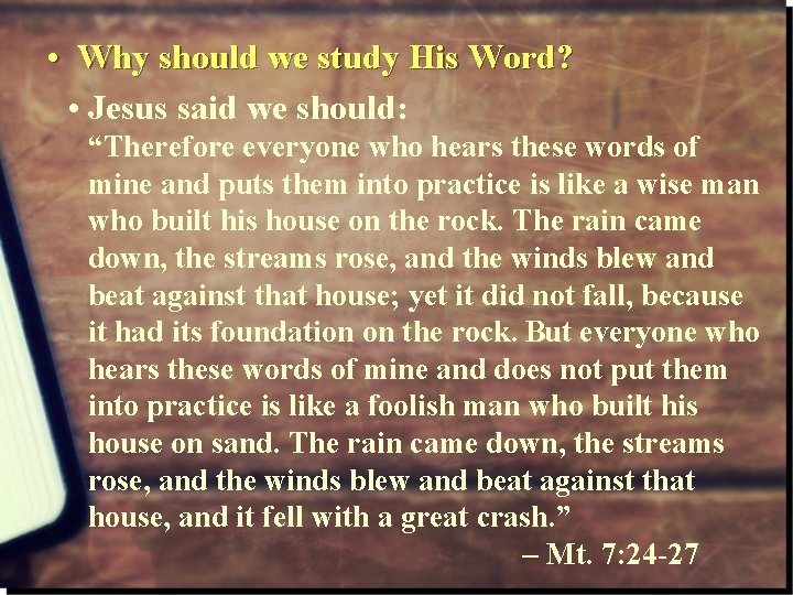  • Why should we study His Word? • Jesus said we should: “Therefore