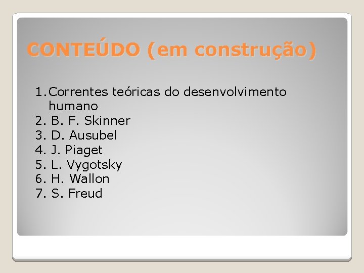 CONTEÚDO (em construção) 1. Correntes teóricas do desenvolvimento humano 2. B. F. Skinner 3.