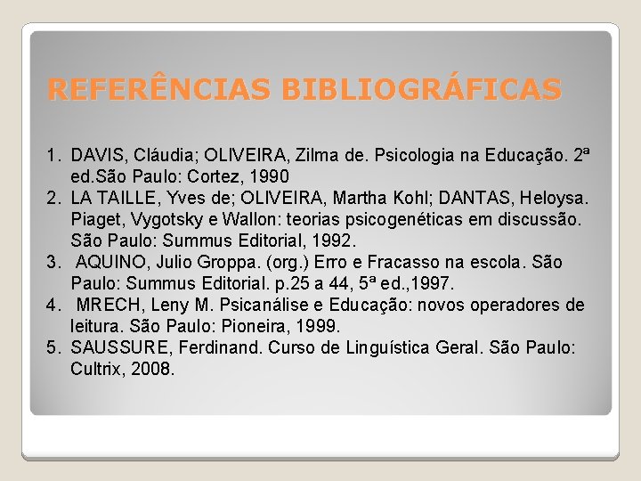 REFERÊNCIAS BIBLIOGRÁFICAS 1. DAVIS, Cláudia; OLIVEIRA, Zilma de. Psicologia na Educação. 2ª ed. São