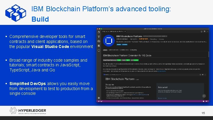 IBM Blockchain Platform’s advanced tooling: Build § Comprehensive developer tools for smart contracts and