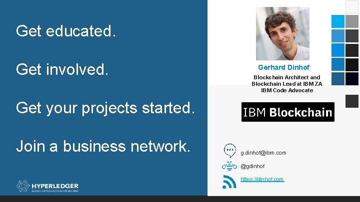 Get educated. Get involved. Gerhard Dinhof Blockchain Architect and Blockchain Lead at IBM ZA