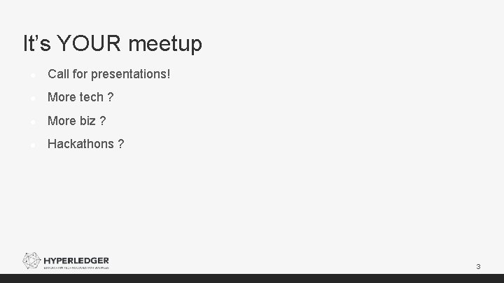 It’s YOUR meetup ● Call for presentations! ● More tech ? ● More biz