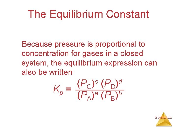 The Equilibrium Constant Because pressure is proportional to concentration for gases in a closed