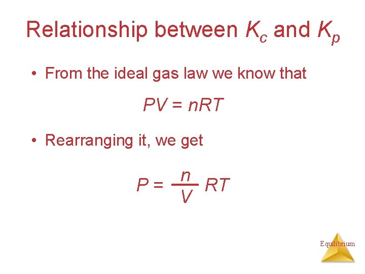 Relationship between Kc and Kp • From the ideal gas law we know that