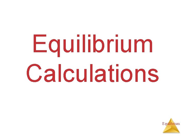 Equilibrium Calculations Equilibrium 