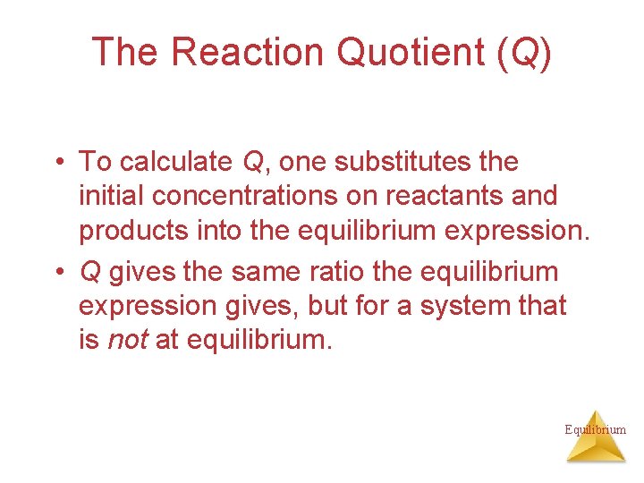 The Reaction Quotient (Q) • To calculate Q, one substitutes the initial concentrations on