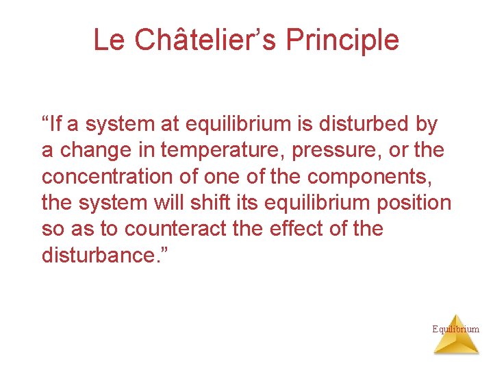 Le Châtelier’s Principle “If a system at equilibrium is disturbed by a change in