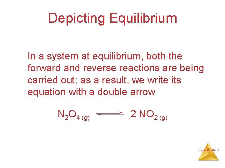 Depicting Equilibrium In a system at equilibrium, both the forward and reverse reactions are