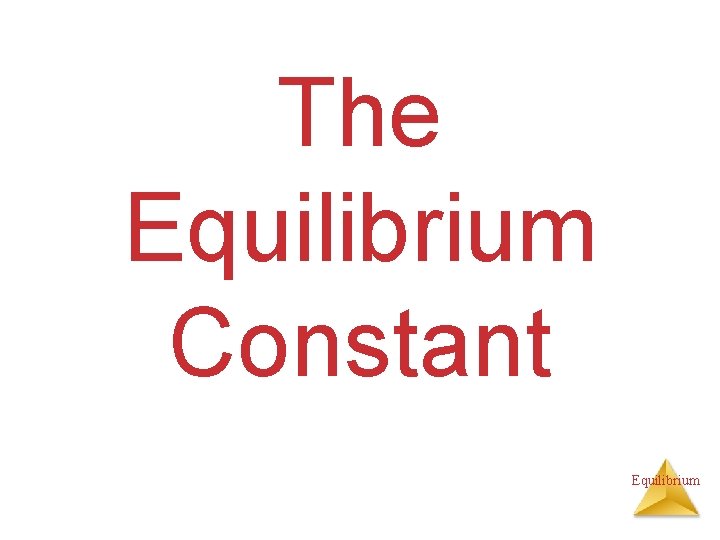 The Equilibrium Constant Equilibrium 