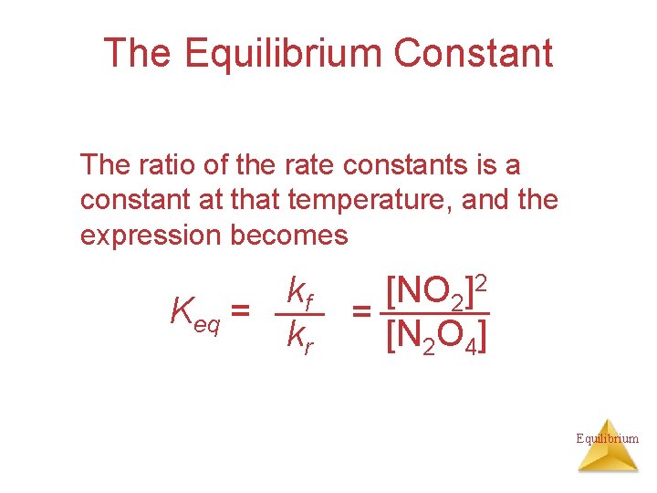 The Equilibrium Constant The ratio of the rate constants is a constant at that