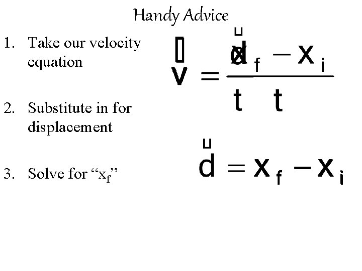 Handy Advice 1. Take our velocity equation 2. Substitute in for displacement 3. Solve