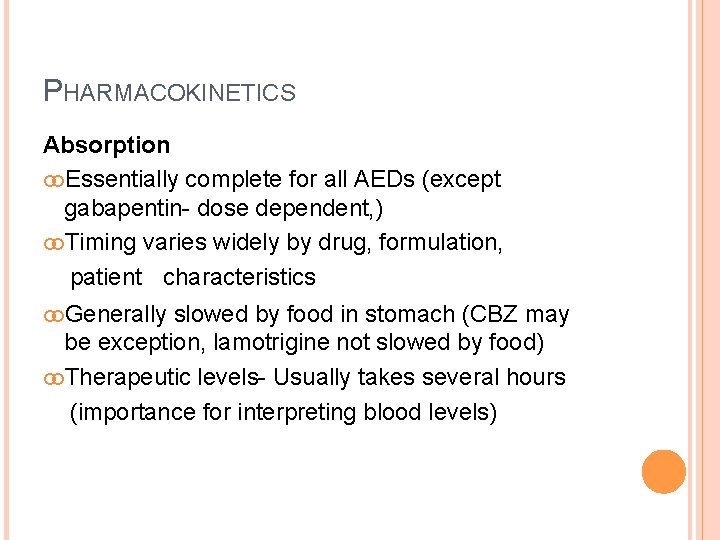 PHARMACOKINETICS Absorption Essentially complete for all AEDs (except gabapentin- dose dependent, ) Timing varies