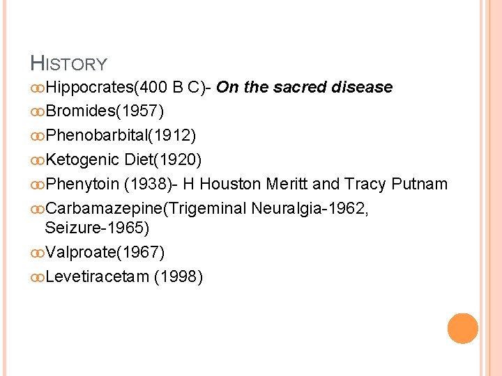 HISTORY Hippocrates(400 B C)- On the sacred disease Bromides(1957) Phenobarbital(1912) Ketogenic Diet(1920) Phenytoin (1938)-