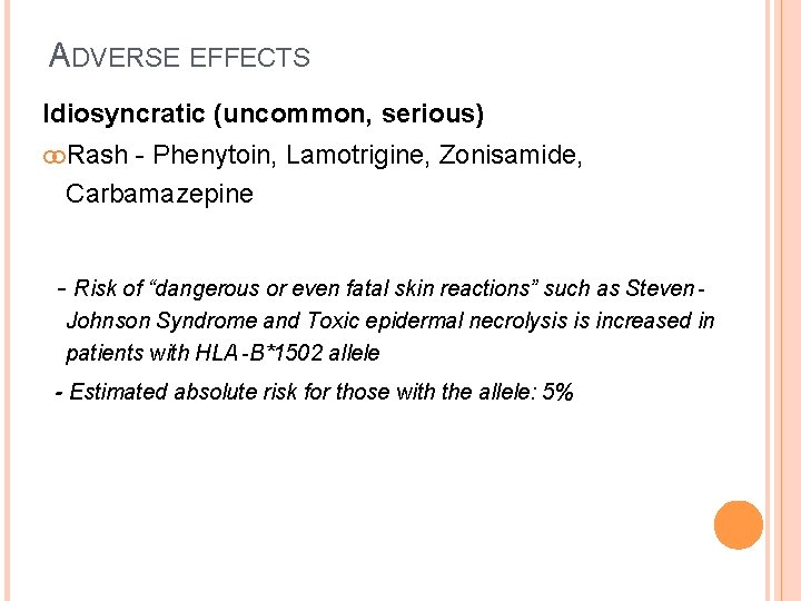 ADVERSE EFFECTS Idiosyncratic (uncommon, serious) Rash - Phenytoin, Lamotrigine, Zonisamide, Carbamazepine - Risk of