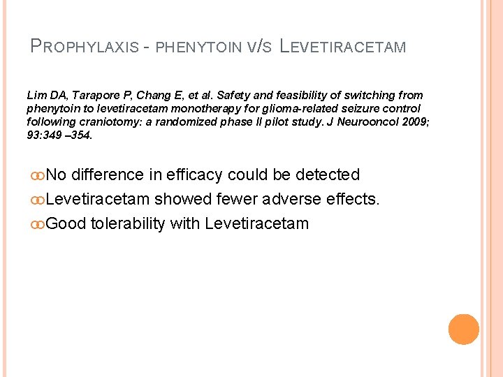 PROPHYLAXIS - PHENYTOIN V/S LEVETIRACETAM Lim DA, Tarapore P, Chang E, et al. Safety