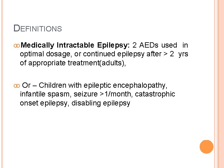 DEFINITIONS Medically Intractable Epilepsy: 2 AEDs used in optimal dosage, or continued epilepsy after