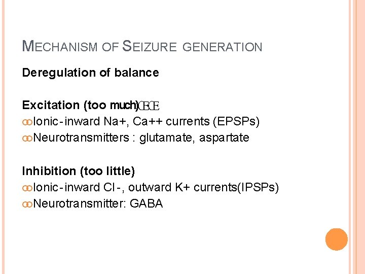 MECHANISM OF SEIZURE GENERATION Deregulation of balance Excitation (too much)ŒŒ Ionic‐inward Na+, Ca++ currents