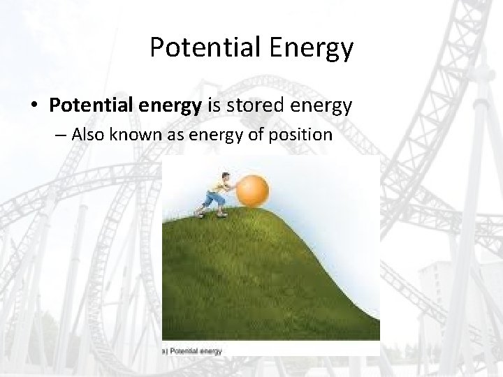 Potential Energy • Potential energy is stored energy – Also known as energy of