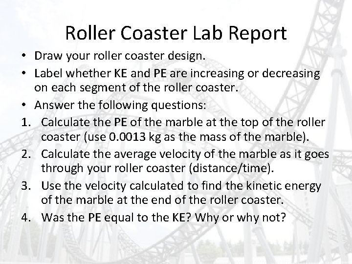 Roller Coaster Lab Report • Draw your roller coaster design. • Label whether KE