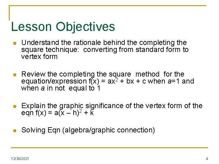 Lesson Objectives n Understand the rationale behind the completing the square technique: converting from