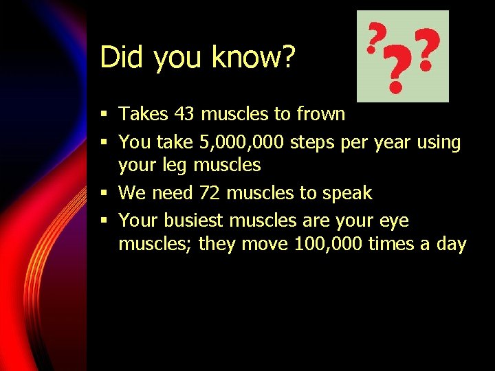Did you know? § Takes 43 muscles to frown § You take 5, 000